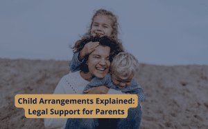 Child Arrangements Explained: Legal Support for Parents." Image relates to understanding child arrangements in the UK.